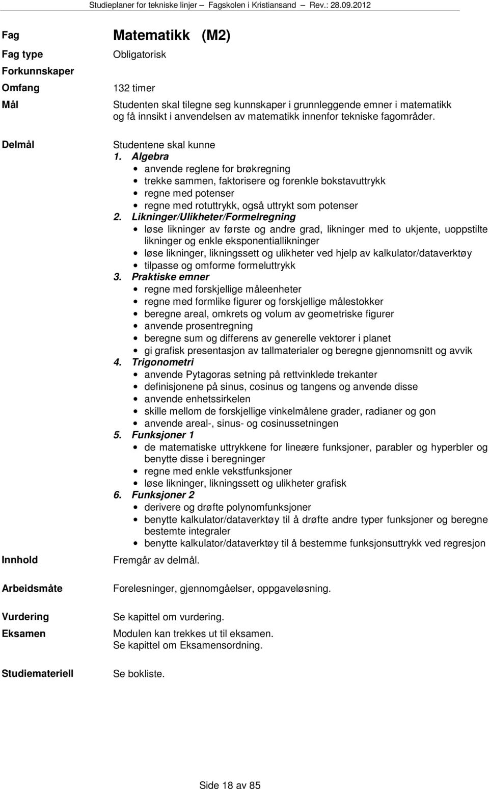 Likninger/Ulikheter/Formelregning løse likninger av første og andre grad, likninger med to ukjente, uoppstilte likninger og enkle eksponentiallikninger løse likninger, likningssett og ulikheter ved