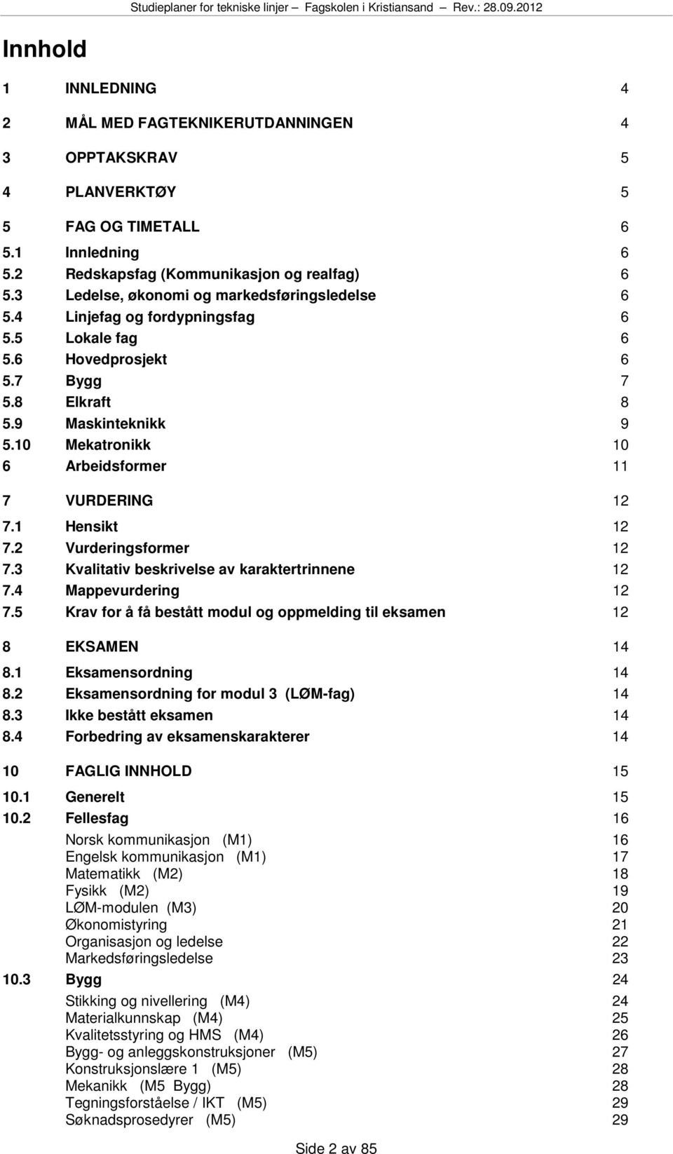 10 Mekatronikk 10 6 Arbeidsformer 11 7 VURDERING 12 7.1 Hensikt 12 7.2 sformer 12 7.3 Kvalitativ beskrivelse av karaktertrinnene 12 7.4 Mappevurdering 12 7.