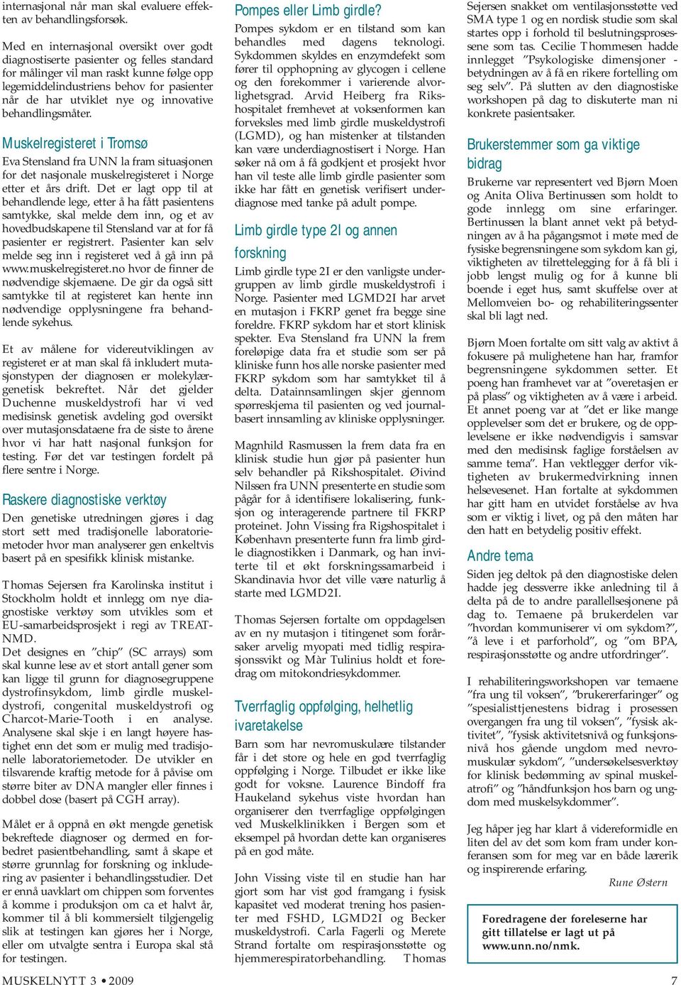 innovative behandlingsmåter. Muskelregisteret i Tromsø Eva Stensland fra UNN la fram situasjo nen for det nasjonale muskelregisteret i Norge etter et års drift.