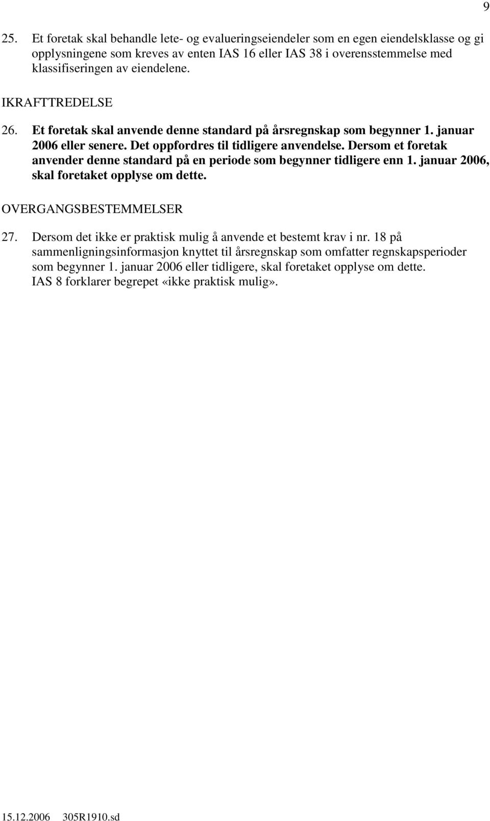 Dersom et foretak anvender denne standard på en periode som begynner tidligere enn 1. januar 2006, skal foretaket opplyse om dette. OVERGANGSBESTEMMELSER 27.