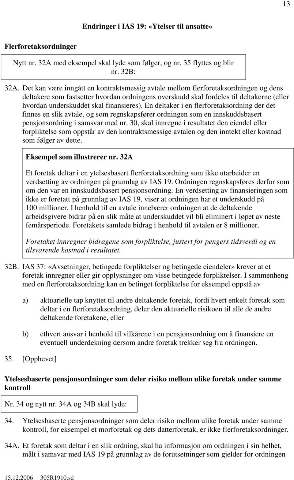 finansieres). En deltaker i en flerforetaksordning der det finnes en slik avtale, og som regnskapsfører ordningen som en innskuddsbasert pensjonsordning i samsvar med nr.