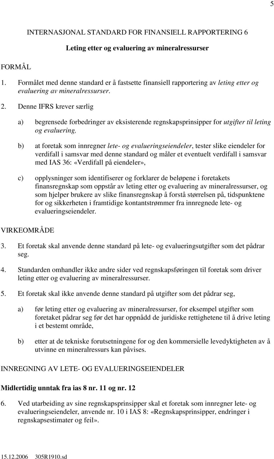 Denne IFRS krever særlig a) begrensede forbedringer av eksisterende regnskapsprinsipper for utgifter til leting og evaluering, b) at foretak som innregner lete- og evalueringseiendeler, tester slike