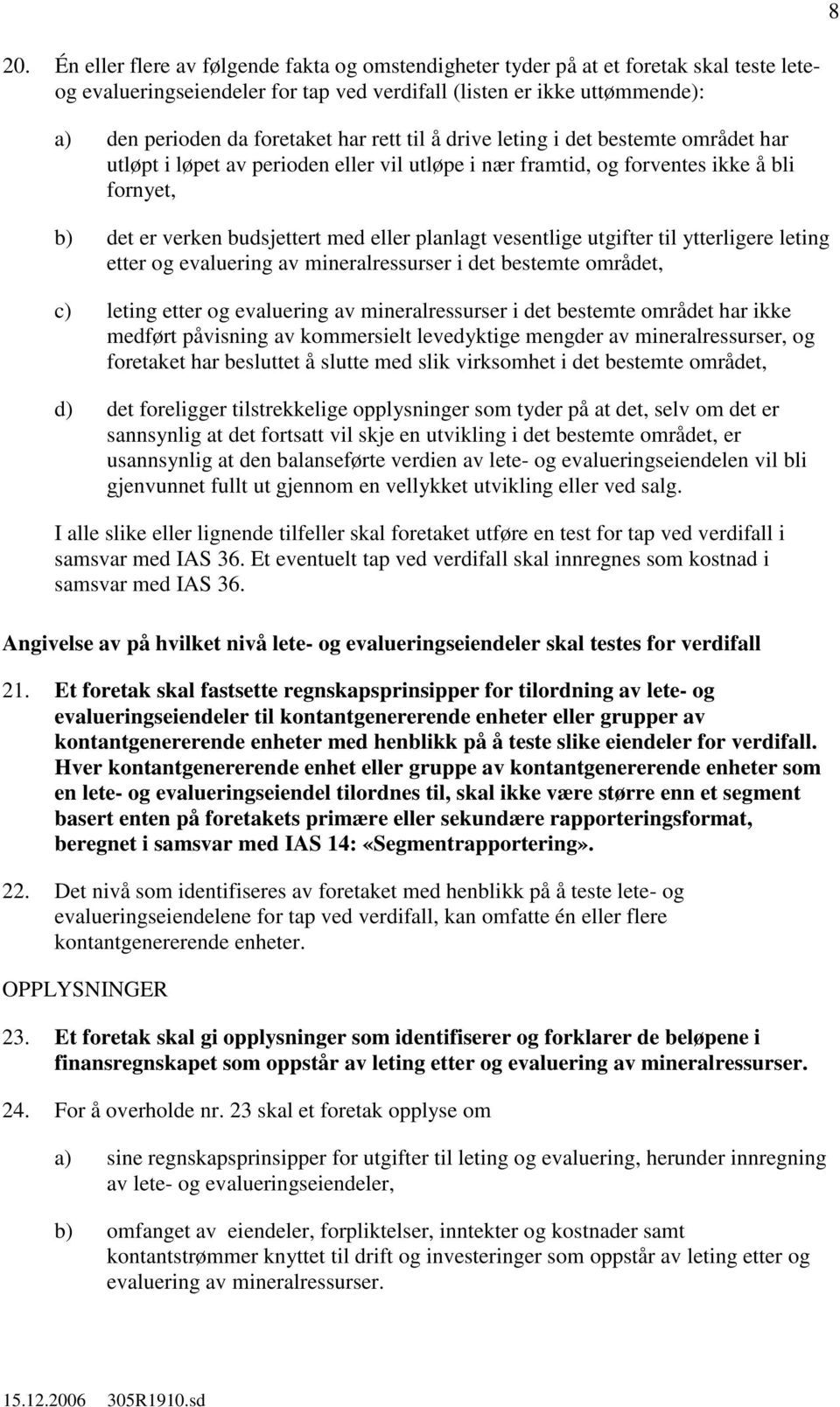 vesentlige utgifter til ytterligere leting etter og evaluering av mineralressurser i det bestemte området, c) leting etter og evaluering av mineralressurser i det bestemte området har ikke medført