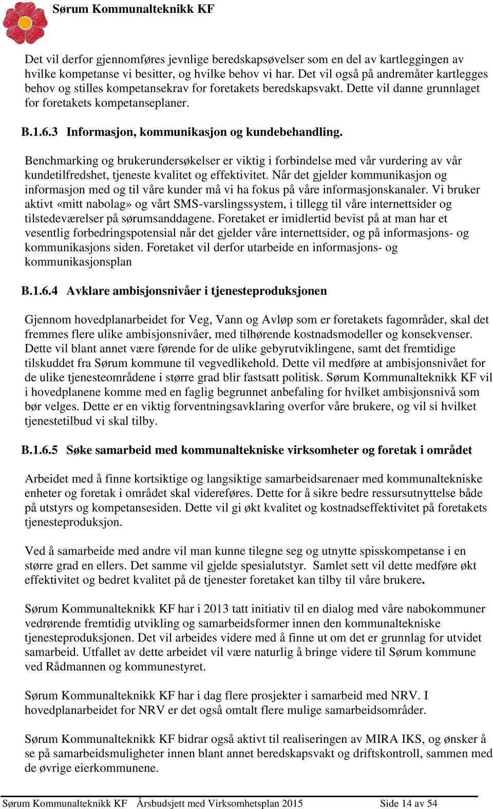 3 Informasjon, kommunikasjon og kundebehandling. Benchmarking og brukerundersøkelser er viktig i forbindelse med vår vurdering av vår kundetilfredshet, tjeneste kvalitet og effektivitet.