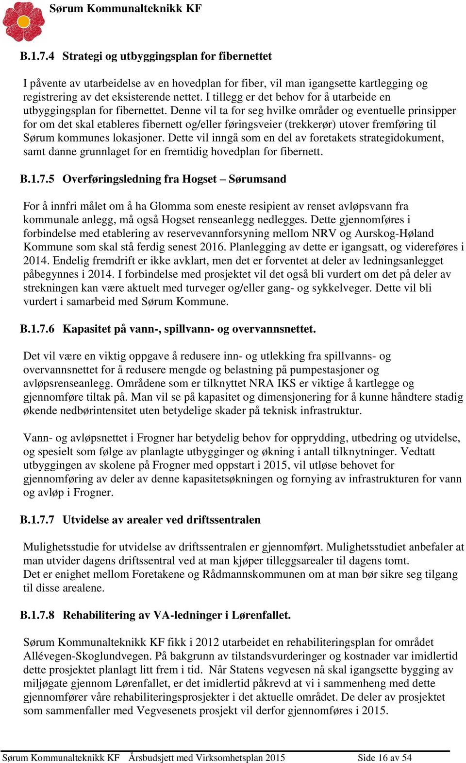 Denne vil ta for seg hvilke områder og eventuelle prinsipper for om det skal etableres fibernett og/eller føringsveier (trekkerør) utover fremføring til Sørum kommunes lokasjoner.