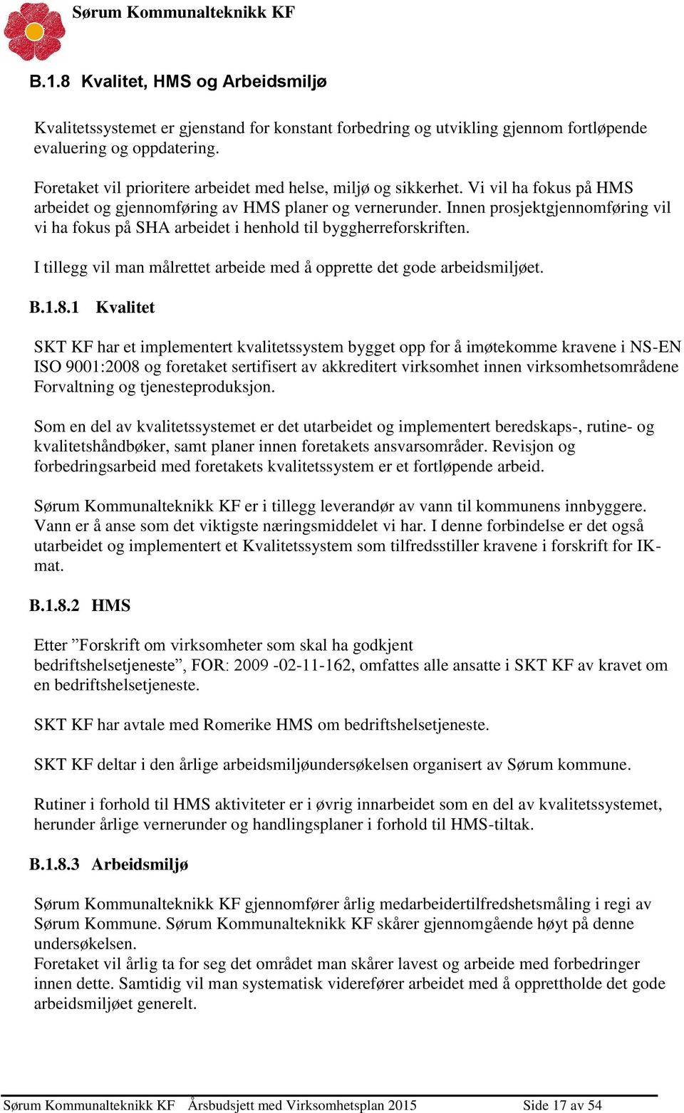 Innen prosjektgjennomføring vil vi ha fokus på SHA arbeidet i henhold til byggherreforskriften. I tillegg vil man målrettet arbeide med å opprette det gode arbeidsmiljøet. B.1.8.