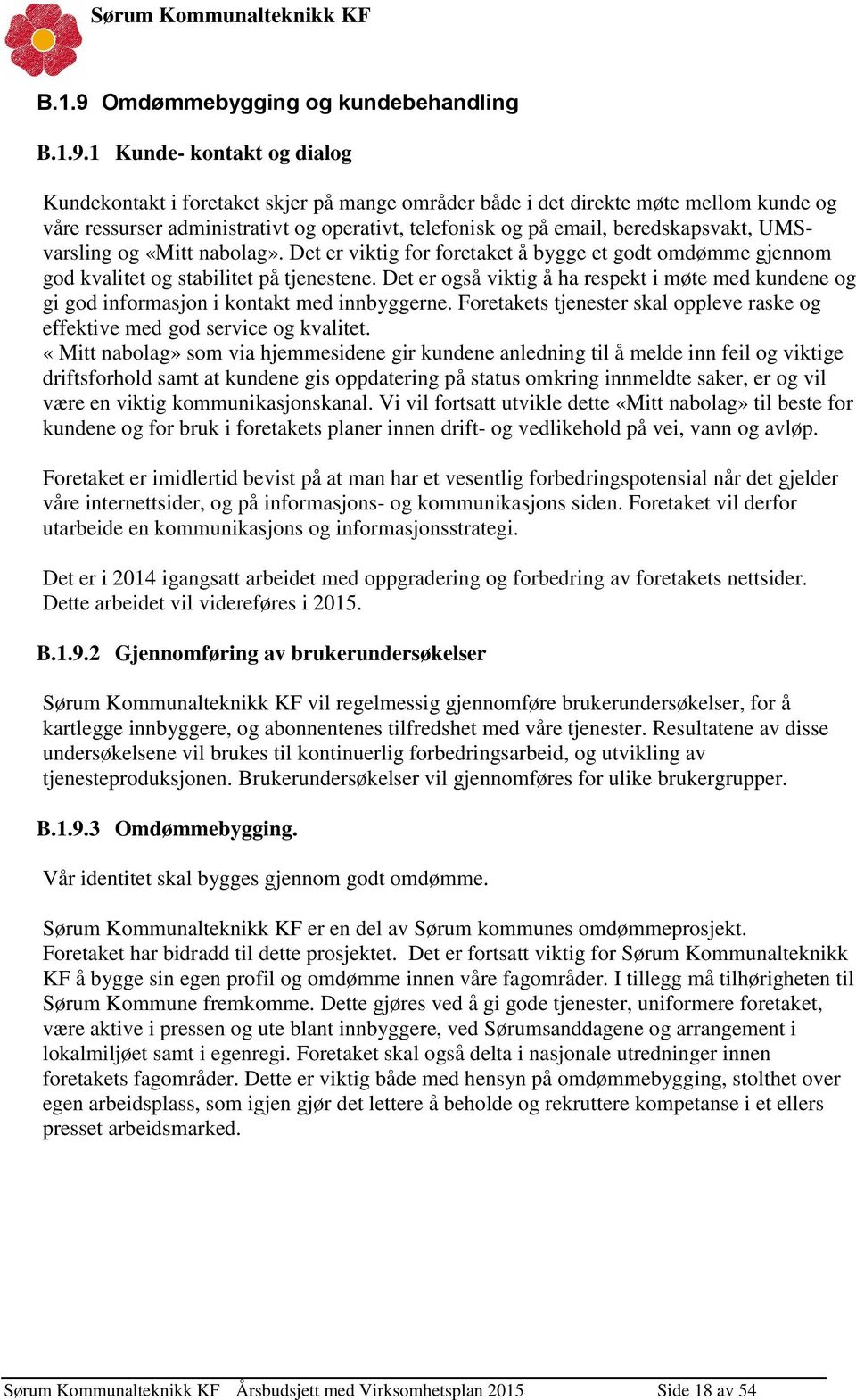 1 Kunde- kontakt og dialog Kundekontakt i foretaket skjer på mange områder både i det direkte møte mellom kunde og våre ressurser administrativt og operativt, telefonisk og på email, beredskapsvakt,