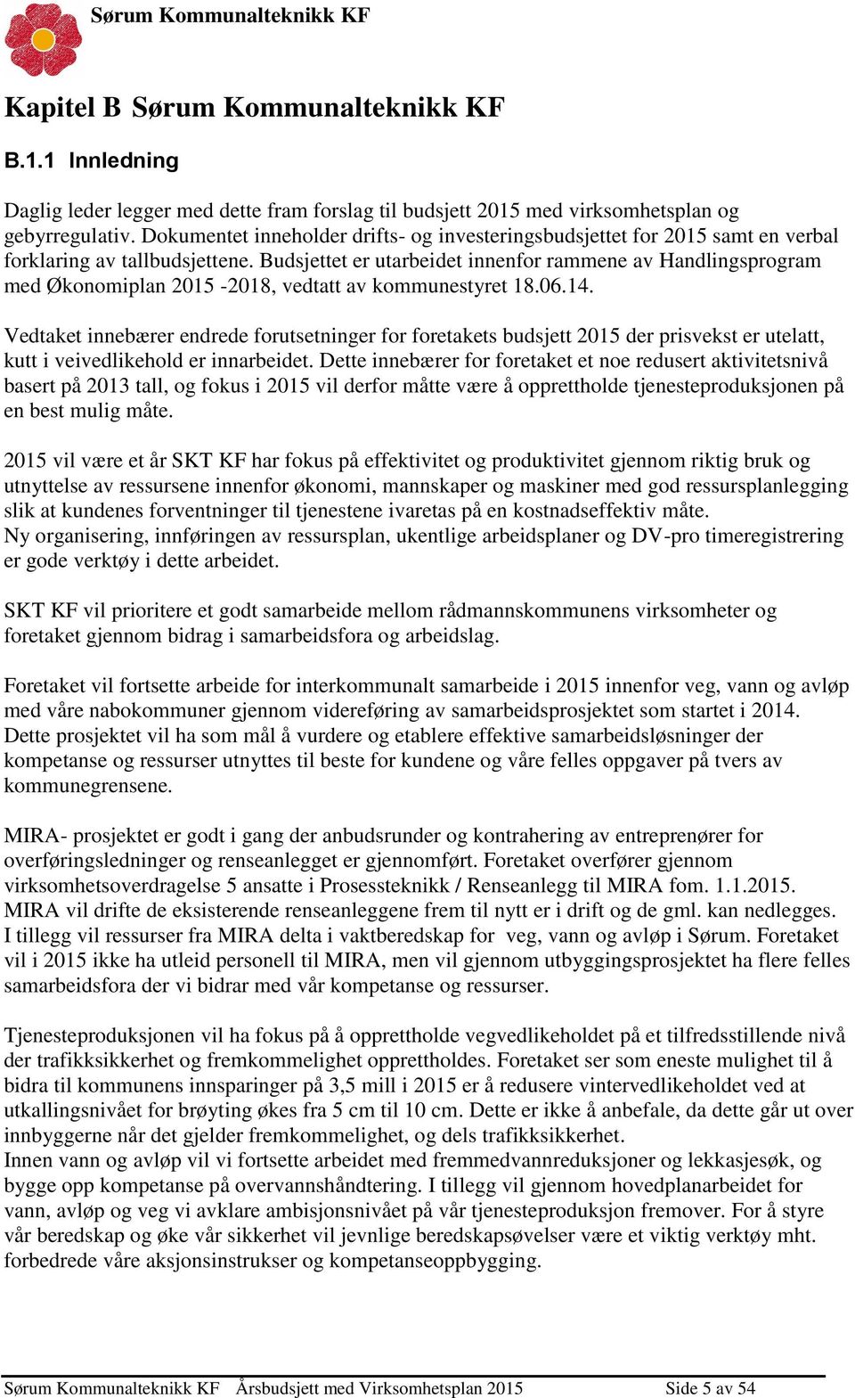 Budsjettet er utarbeidet innenfor rammene av Handlingsprogram med Økonomiplan 2015-2018, vedtatt av kommunestyret 18.06.14.