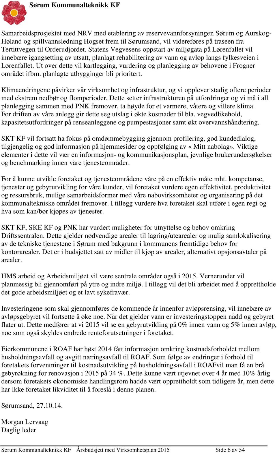 Ut over dette vil kartlegging, vurdering og planlegging av behovene i Frogner området ifbm. planlagte utbygginger bli prioritert.