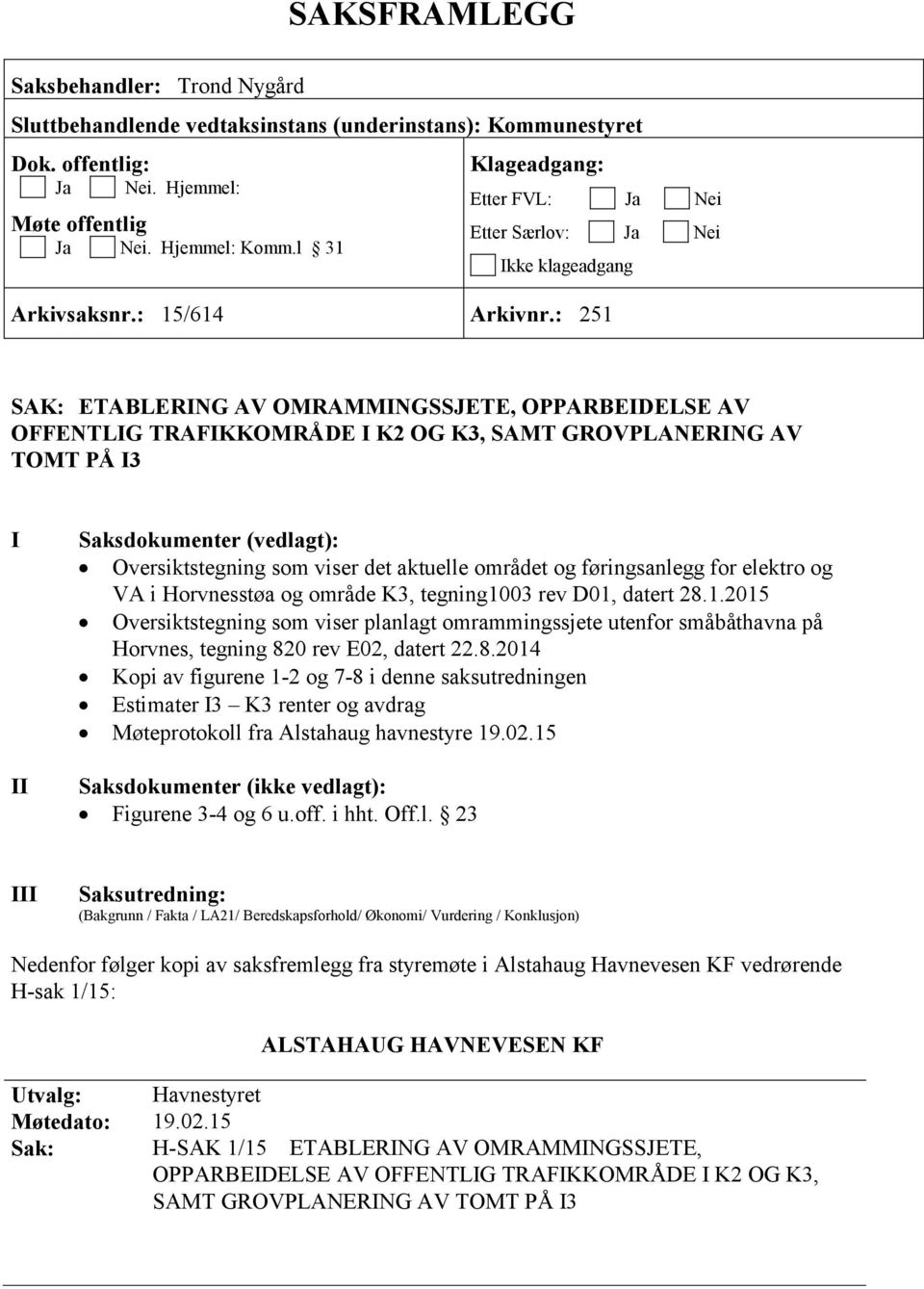 : 251 SAK: ETABLERING AV OMRAMMINGSSJETE, OPPARBEIDELSE AV OFFENTLIG TRAFIKKOMRÅDE I K2 OG K3, SAMT GROVPLANERING AV TOMT PÅ I3 I II Saksdokumenter (vedlagt): Oversiktstegning som viser det aktuelle