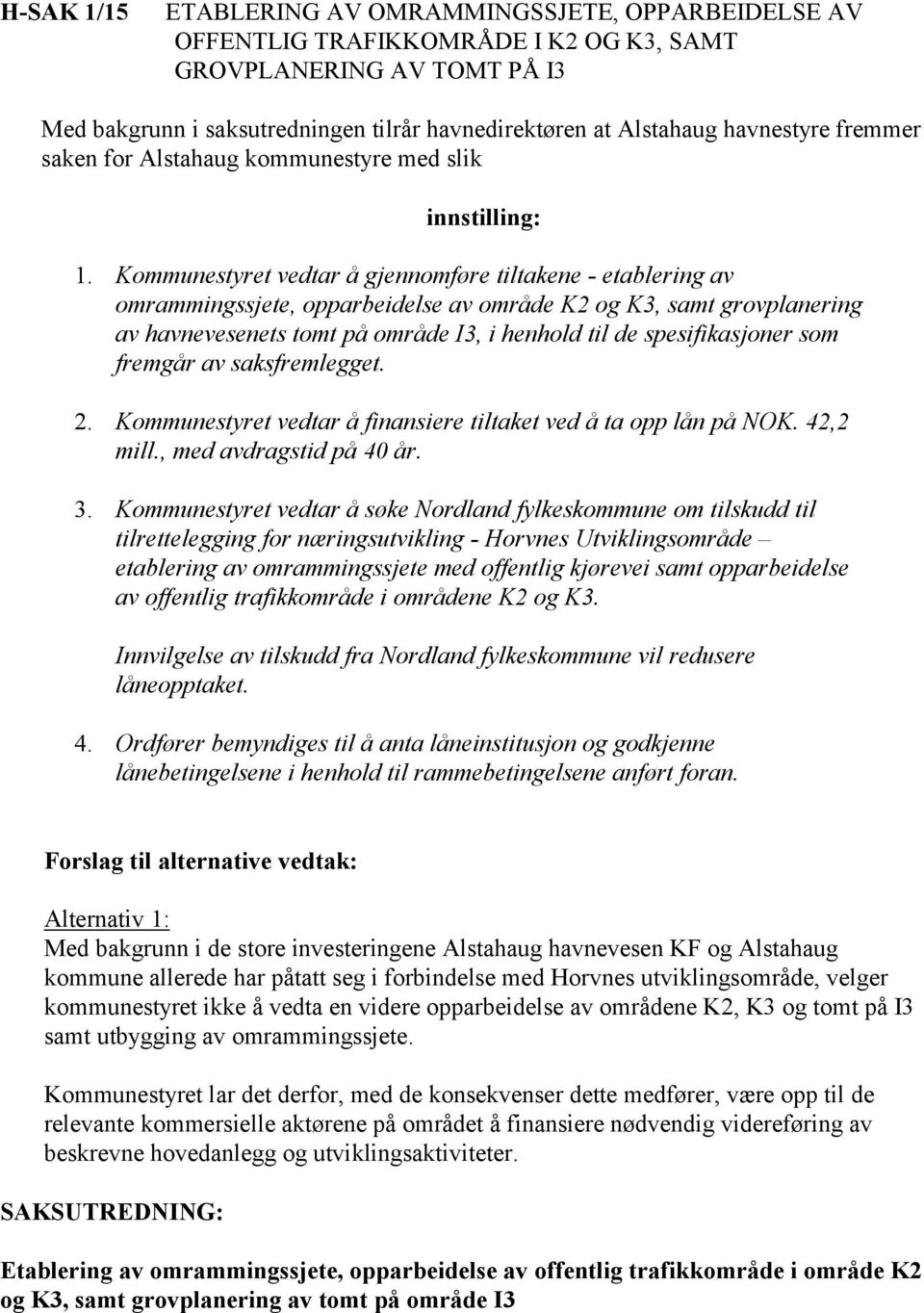 Kommunestyret vedtar å gjennomføre tiltakene - etablering av omrammingssjete, opparbeidelse av område K2 og K3, samt grovplanering av havnevesenets tomt på område I3, i henhold til de spesifikasjoner