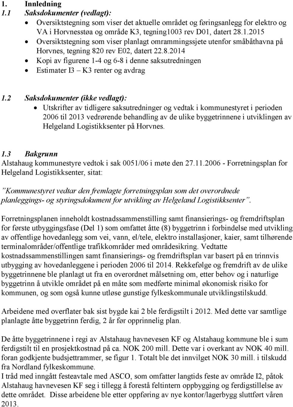 2 Saksdokumenter (ikke vedlagt): Utskrifter av tidligere saksutredninger og vedtak i kommunestyret i perioden 2006 til 2013 vedrørende behandling av de ulike byggetrinnene i utviklingen av Helgeland