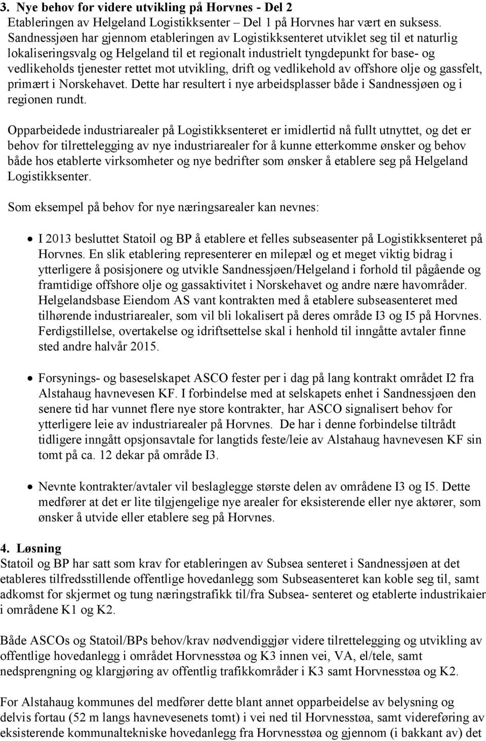 rettet mot utvikling, drift og vedlikehold av offshore olje og gassfelt, primært i Norskehavet. Dette har resultert i nye arbeidsplasser både i Sandnessjøen og i regionen rundt.