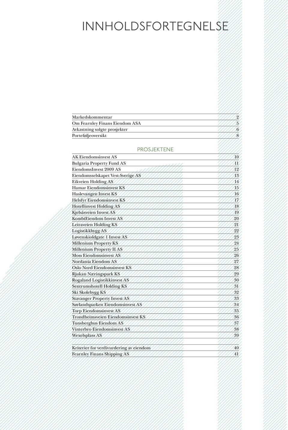 Kjelsåsveien Invest AS 19 KombiEiendom Invest AS 20 Leiraveien Holding KS 21 Logistikkbygg AS 22 Løvenskioldgate 1 Invest AS 23 Millenium Property KS 24 Millenium Property II AS 25 Moss