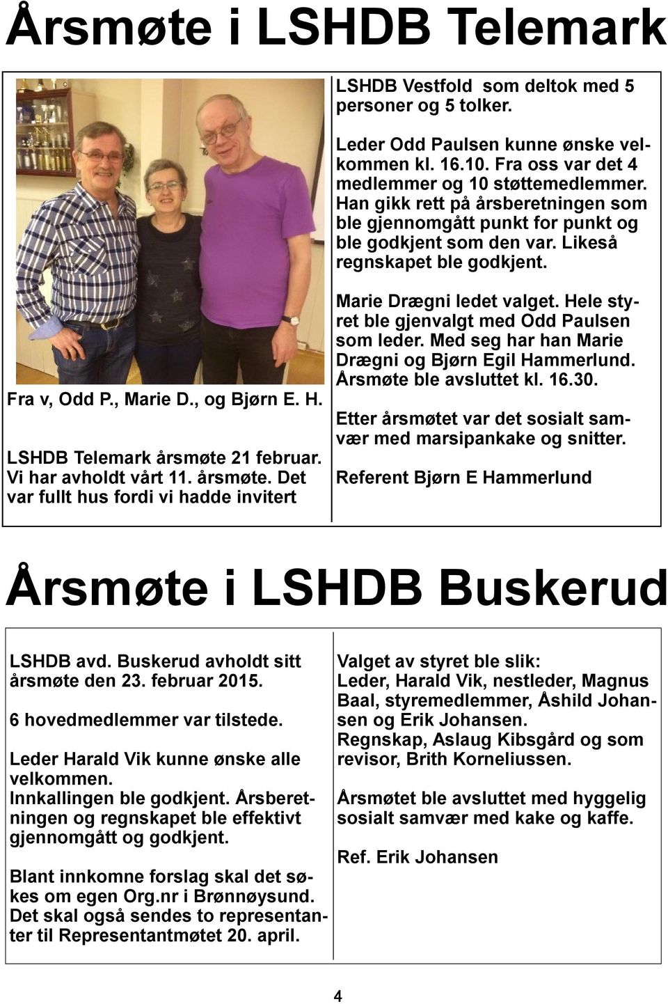 LSHDB Telemark årsmøte 21 februar. Vi har avholdt vårt 11. årsmøte. Det var fullt hus fordi vi hadde invitert Marie Drægni ledet valget. Hele styret ble gjenvalgt med Odd Paulsen som leder.