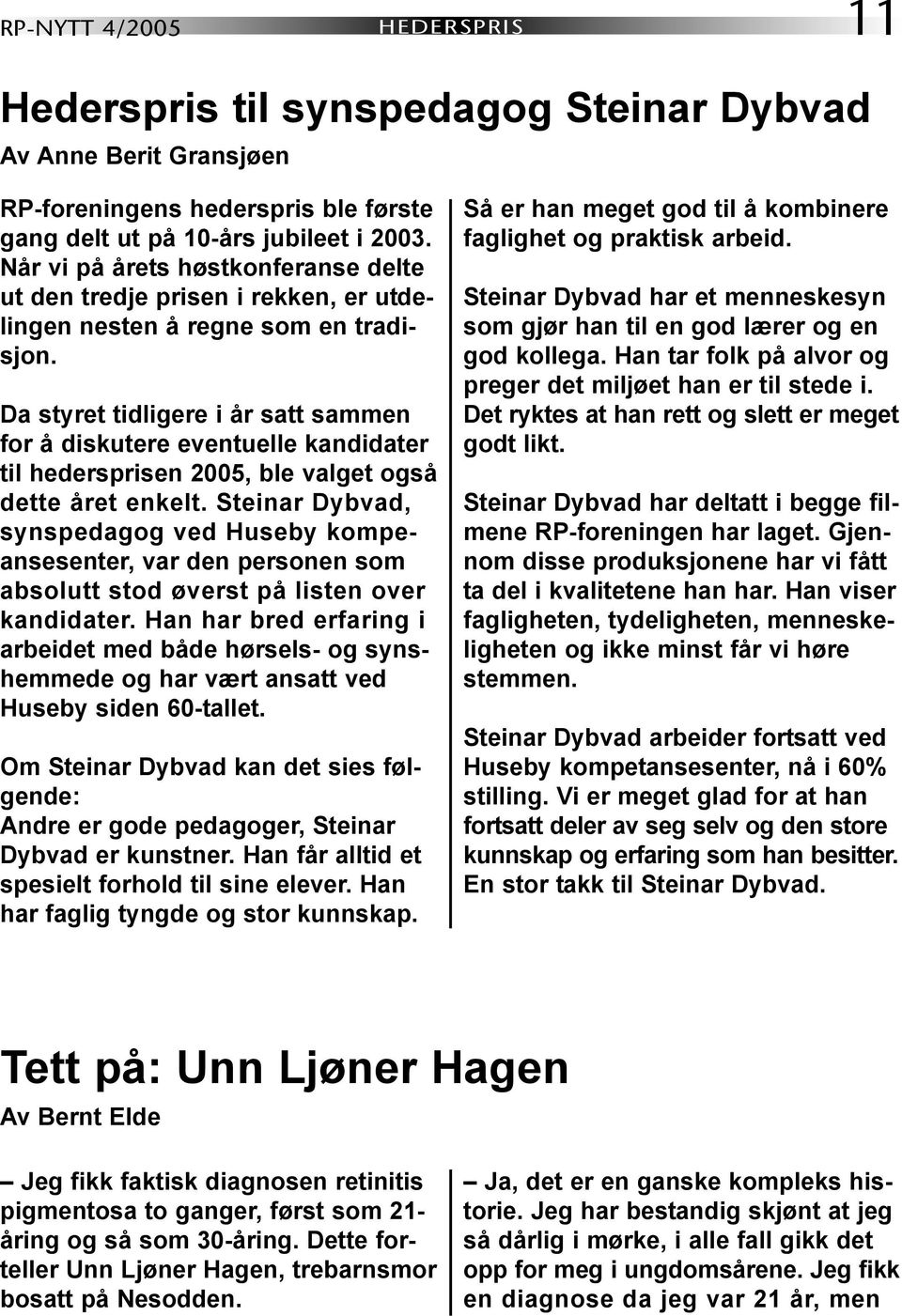 Da styret tidligere i år satt sammen for å diskutere eventuelle kandidater til hedersprisen 2005, ble valget også dette året enkelt.