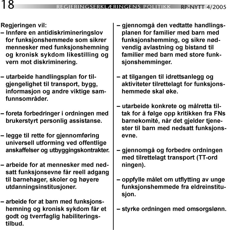 foreta forbedringer i ordningen med brukerstyrt personlig assistanse. legge til rette for gjennomføring universell utforming ved offentlige anskaffelser og utbyggingskontrakter.