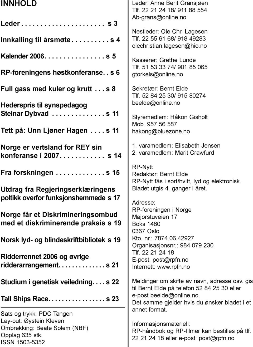 ............ s 15 Utdrag fra Regjeringserklæringens poltikk overfor funksjonshemmede s 17 Norge får et Diskrimineringsombud med et diskriminerende praksis s 19 Norsk lyd- og blindeskriftbibliotek s