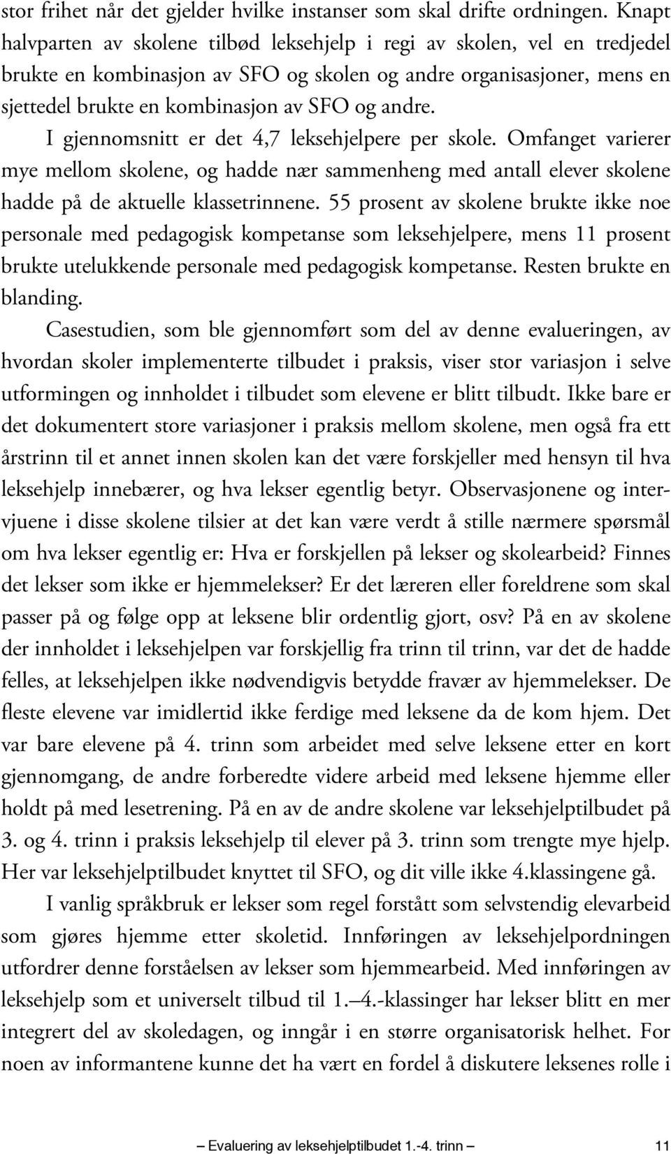 andre. I gjennomsnitt er det 4,7 leksehjelpere per skole. Omfanget varierer mye mellom skolene, og hadde nær sammenheng med antall elever skolene hadde på de aktuelle klassetrinnene.