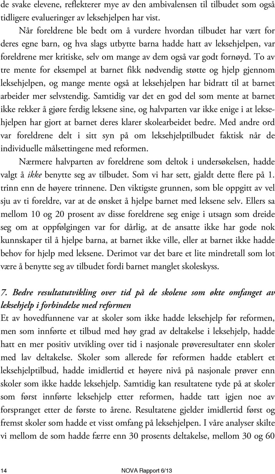 godt fornøyd. To av tre mente for eksempel at barnet fikk nødvendig støtte og hjelp gjennom leksehjelpen, og mange mente også at leksehjelpen har bidratt til at barnet arbeider mer selvstendig.