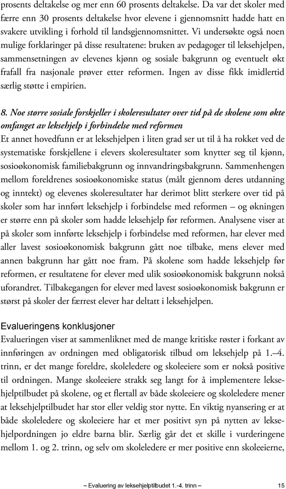 Vi undersøkte også noen mulige forklaringer på disse resultatene: bruken av pedagoger til leksehjelpen, sammensetningen av elevenes kjønn og sosiale bakgrunn og eventuelt økt frafall fra nasjonale