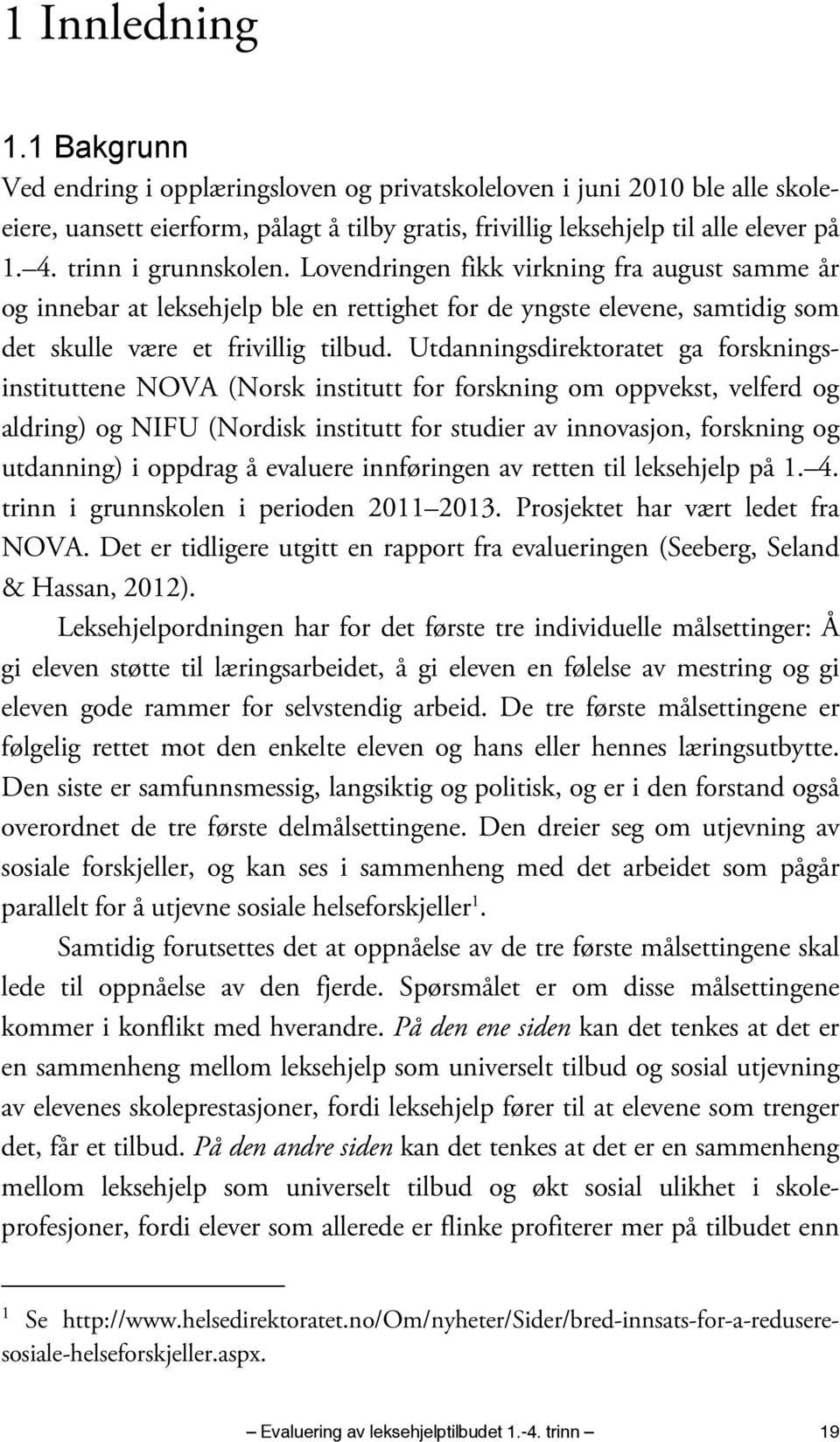 Utdanningsdirektoratet ga forskningsinstituttene NOVA (Norsk institutt for forskning om oppvekst, velferd og aldring) og NIFU (Nordisk institutt for studier av innovasjon, forskning og utdanning) i