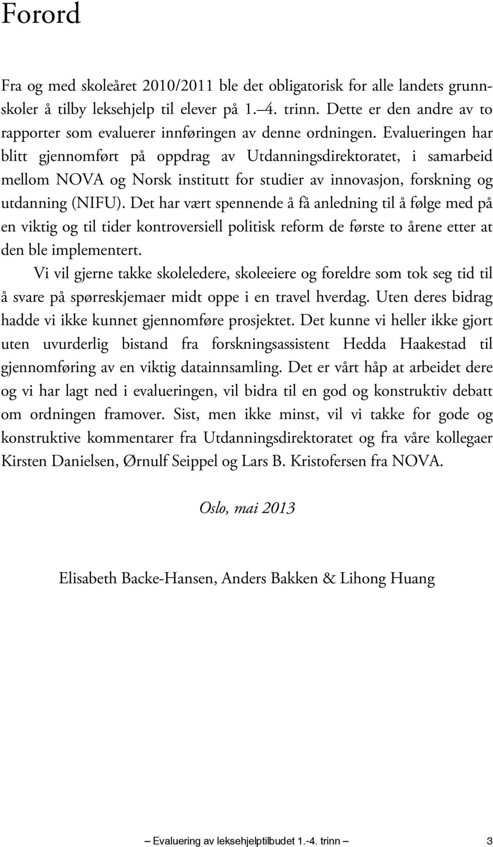 Evalueringen har blitt gjennomført på oppdrag av Utdanningsdirektoratet, i samarbeid mellom NOVA og Norsk institutt for studier av innovasjon, forskning og utdanning (NIFU).