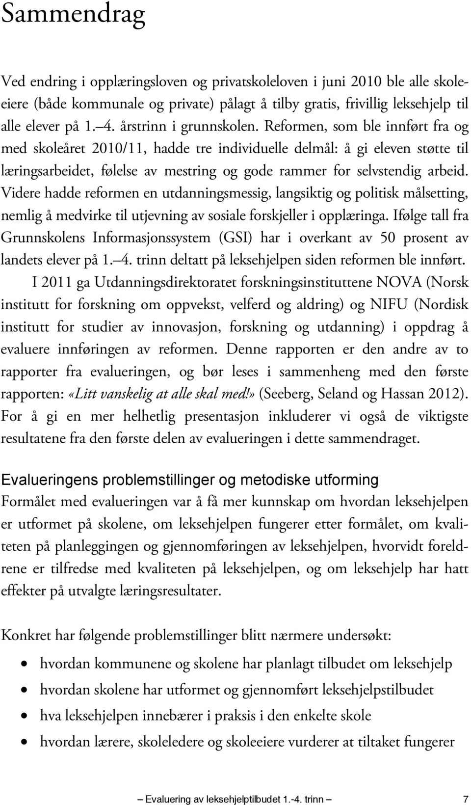 Reformen, som ble innført fra og med skoleåret 2010/11, hadde tre individuelle delmål: å gi eleven støtte til læringsarbeidet, følelse av mestring og gode rammer for selvstendig arbeid.