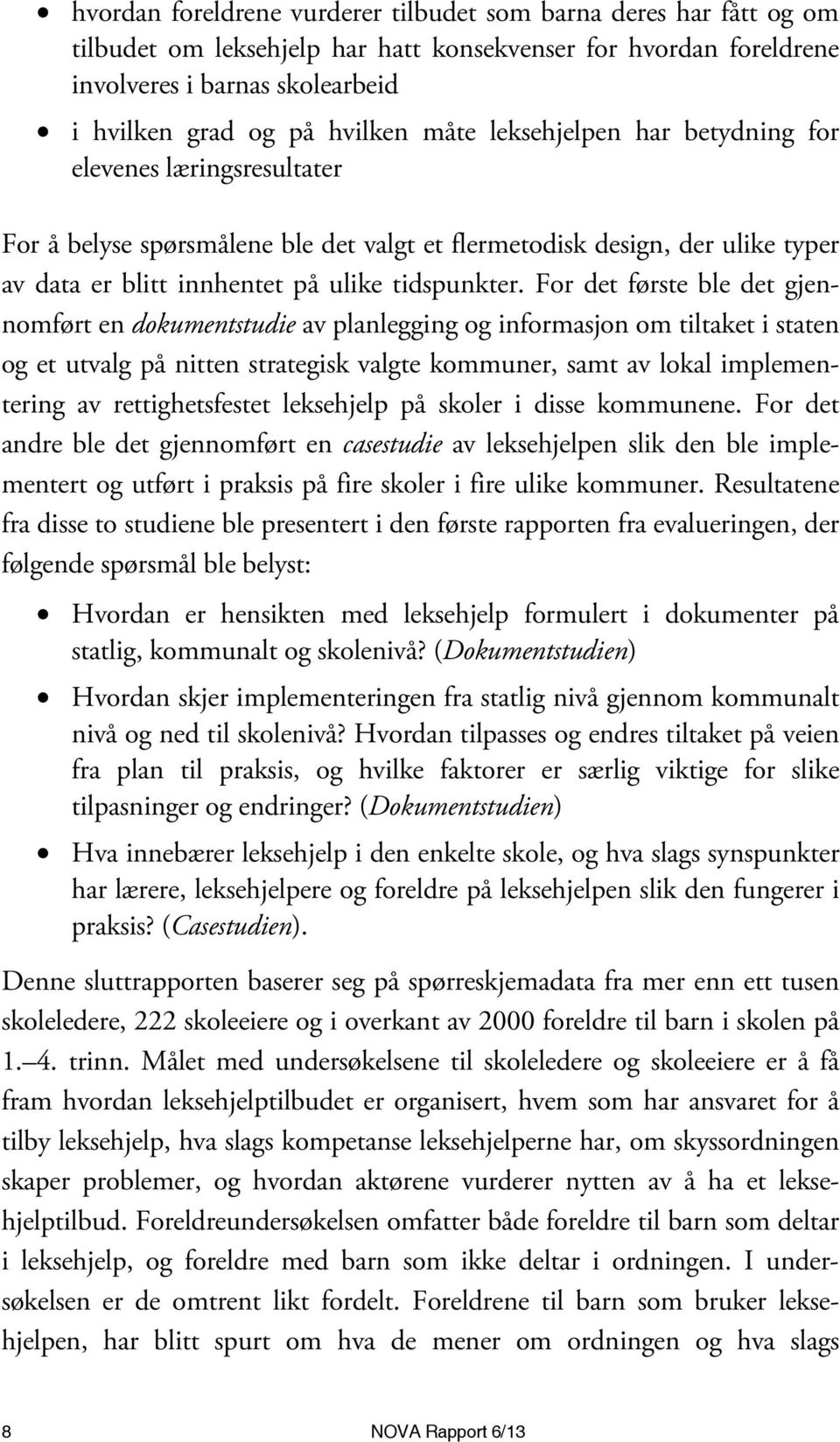 For det første ble det gjennomført en dokumentstudie av planlegging og informasjon om tiltaket i staten og et utvalg på nitten strategisk valgte kommuner, samt av lokal implementering av