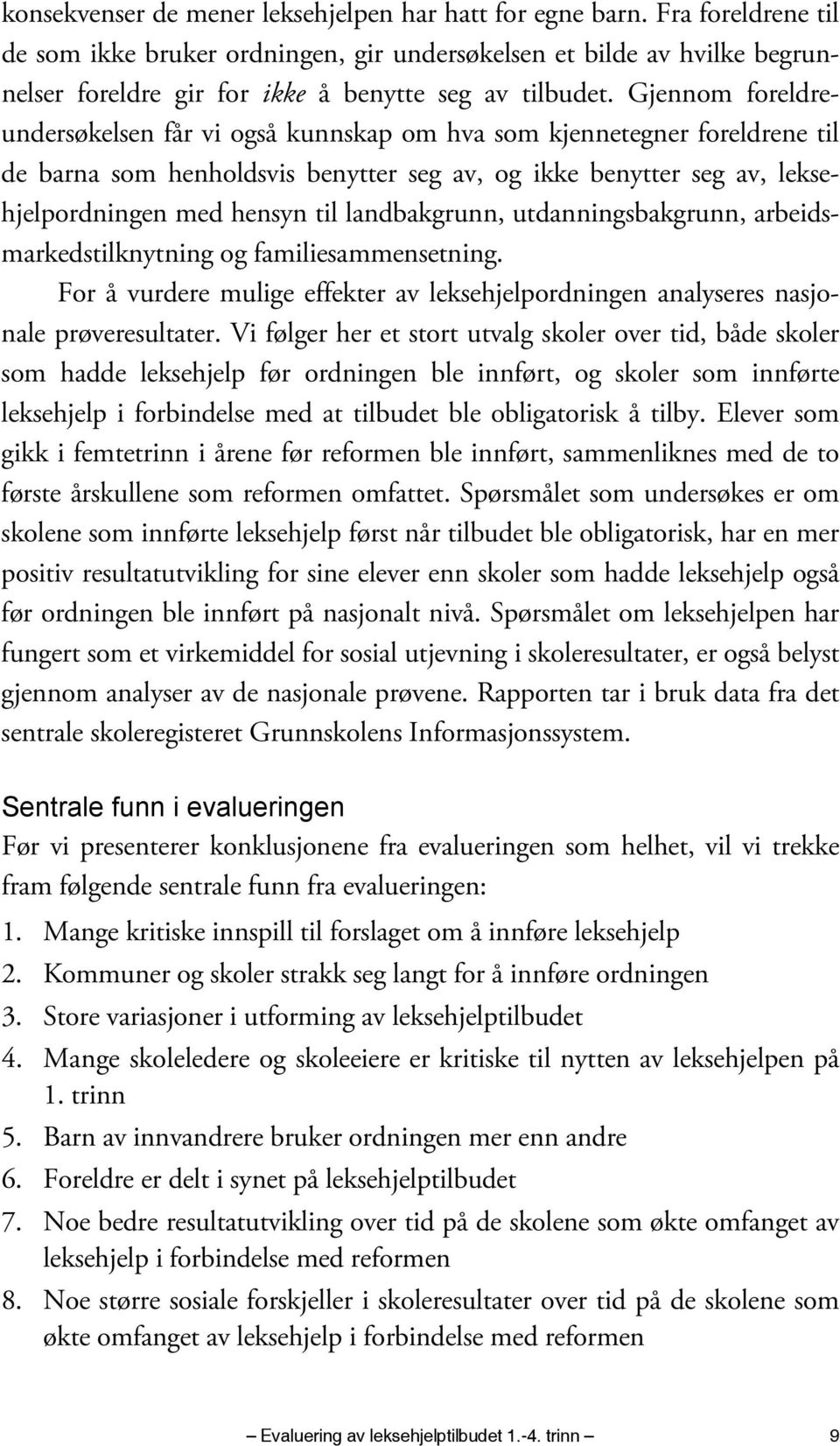 Gjennom foreldreundersøkelsen får vi også kunnskap om hva som kjennetegner foreldrene til de barna som henholdsvis benytter seg av, og ikke benytter seg av, leksehjelpordningen med hensyn til