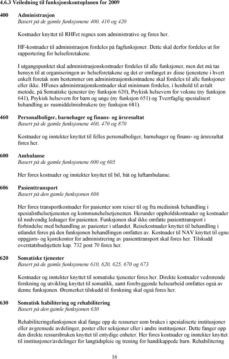 I utgangspunktet skal administrasjonskostnader fordeles til alle funksjoner, men det må tas hensyn til at organiseringen av helseforetakene og det er omfanget av disse tjenestene i hvert enkelt