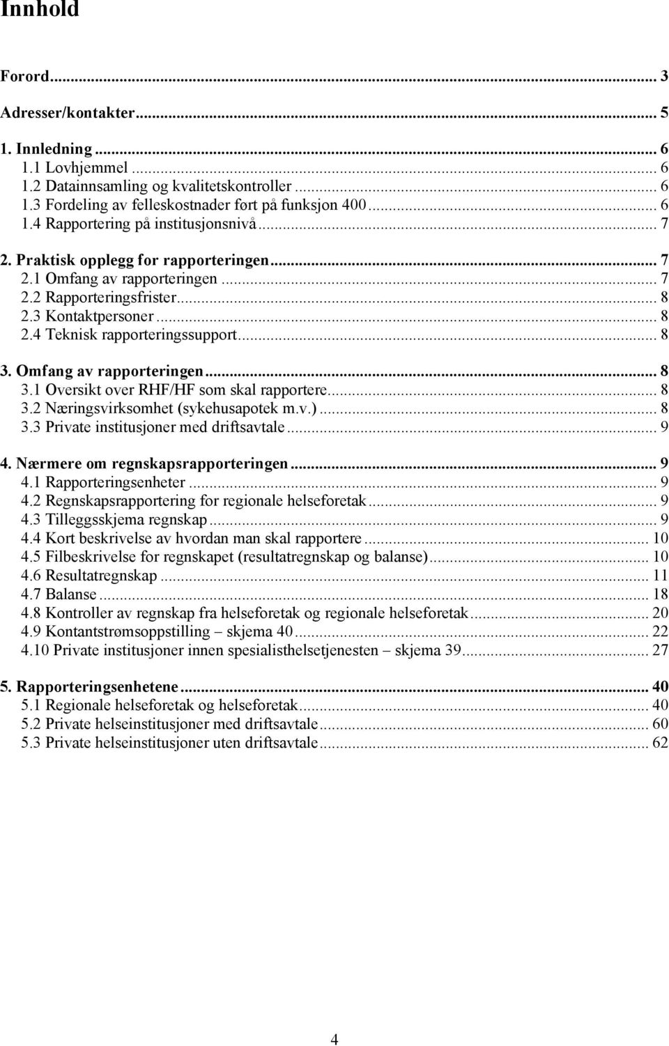 Omfang av rapporteringen... 8 3.1 Oversikt over RHF/HF som skal rapportere... 8 3.2 Næringsvirksomhet (sykehusapotek m.v.)... 8 3.3 Private institusjoner med driftsavtale... 9 4.