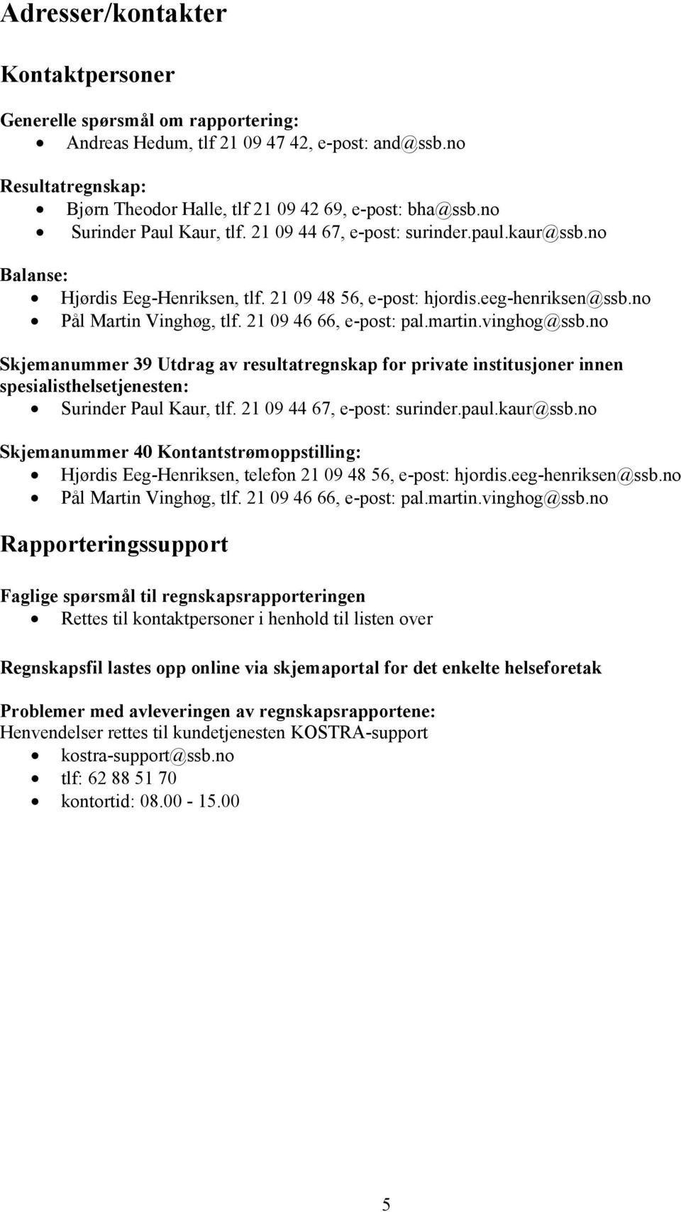 21 09 46 66, e-post: pal.martin.vinghog@ssb.no Skjemanummer 39 Utdrag av resultatregnskap for private institusjoner innen spesialisthelsetjenesten: Surinder Paul Kaur, tlf.