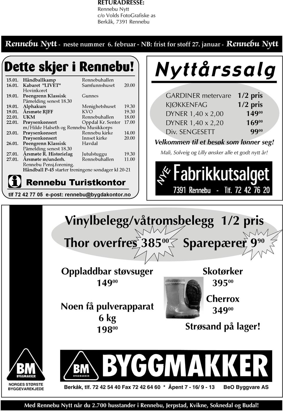 30 22.01. UKM Rennebuhallen 18.00 22.01. Prøysenkonsert Oppdal Kr. Senter 17.00 m/hilde Halseth og Rennebu Musikkorps 23.01. Prøysenkonsert Rennebu kirke 14.00 Prøysenkonsert Innset kirke 20.00 26.01. Poengrenn Klassisk Havdal Påmelding senest 18.