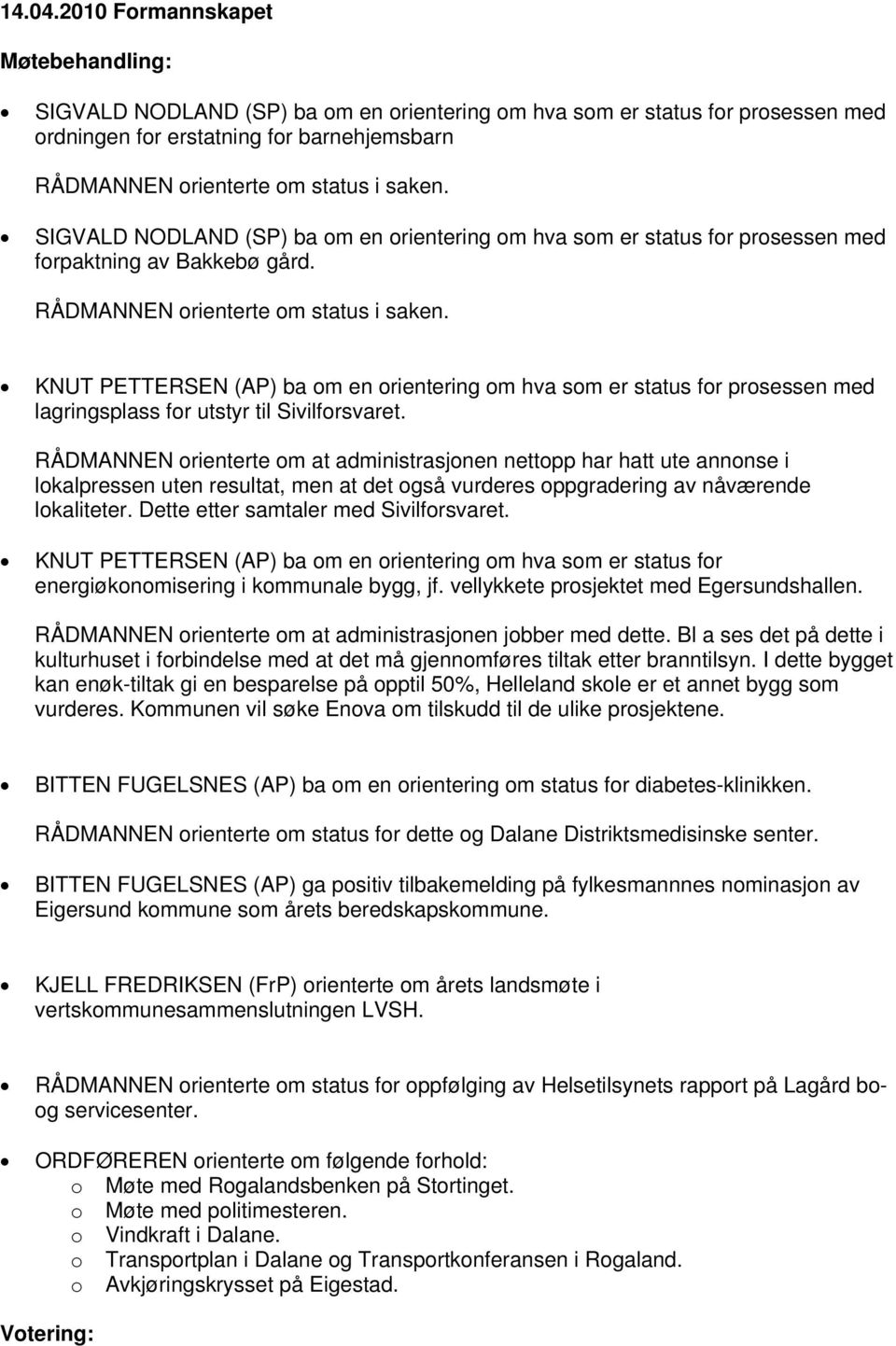 KNUT PETTERSEN (AP) ba om en orientering om hva som er status for prosessen med lagringsplass for utstyr til Sivilforsvaret.