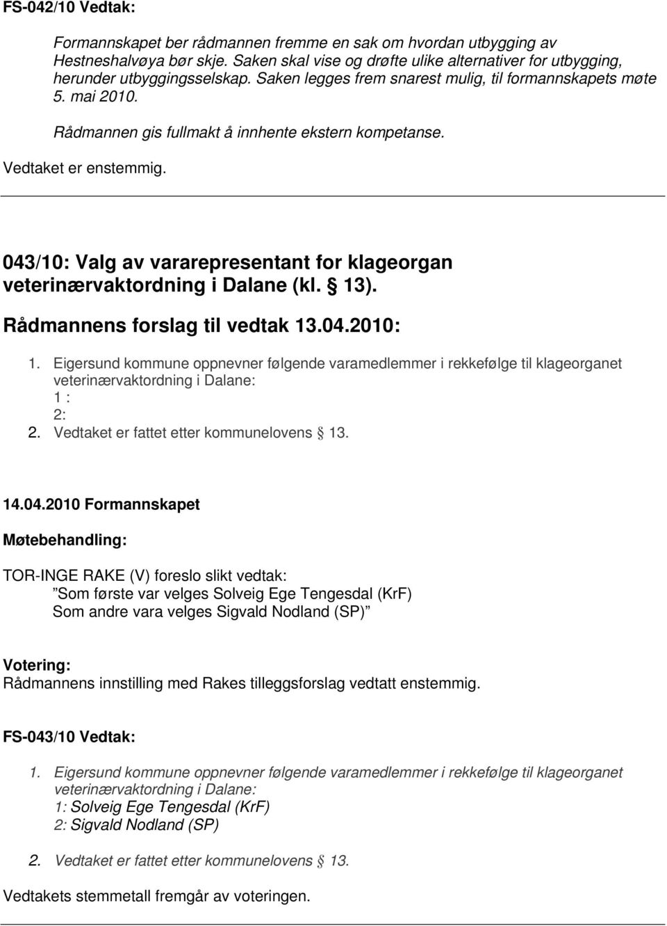 043/10: Valg av vararepresentant for klageorgan veterinærvaktordning i Dalane (kl. 13). Rådmannens forslag til vedtak 13.04.2010: 1.