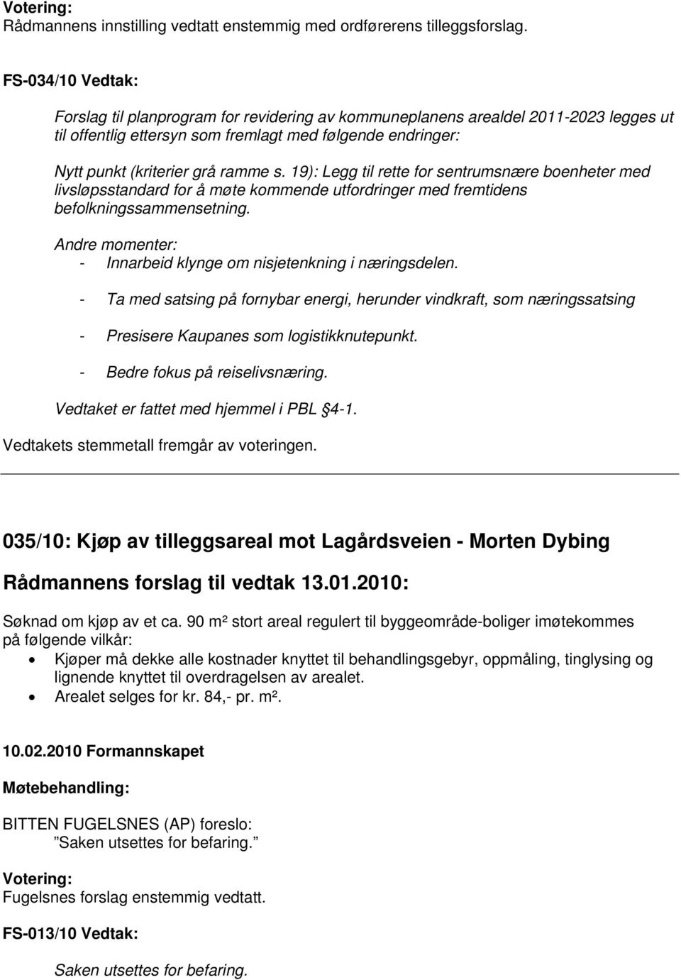 19): Legg til rette for sentrumsnære boenheter med livsløpsstandard for å møte kommende utfordringer med fremtidens befolkningssammensetning.