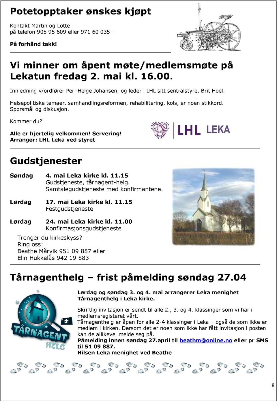 Kommer du? Alle er hjertelig velkommen! Servering! Arrangør: LHL Leka ved styret Gudstjenester Søndag 4. mai Leka kirke kl. 11.15 Gudstjeneste, tårnagent-helg. Samtalegudstjeneste med konfirmantene.