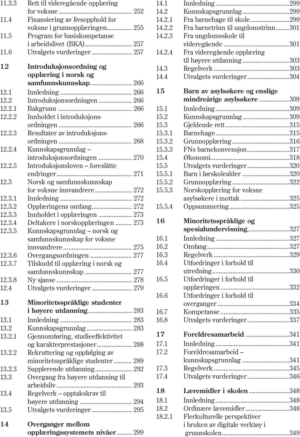 .. 266 12.2.3 Resultater av introduksjons ordningen... 268 12.2.4 Kunnskapsgrunnlag introduksjonsordningen... 270 12.2.5 Introduksjonsloven foreslåtte endringer... 271 12.