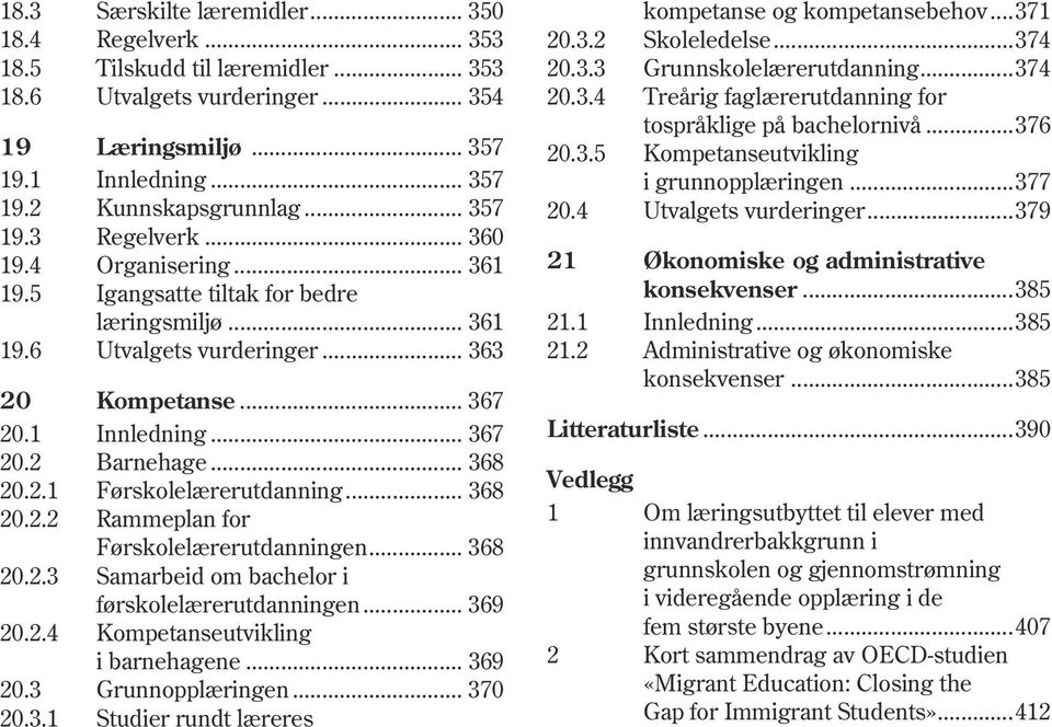 .. 368 20.2.1 Førskolelærerutdanning... 368 20.2.2 Rammeplan for Førskolelærerutdanningen... 368 20.2.3 Samarbeid om bachelor i førskolelærerutdanningen... 369 20.2.4 Kompetanseutvikling i barnehagene.