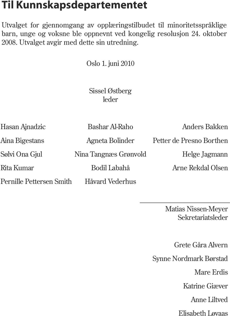 juni 2010 Sissel Østberg leder Hasan Ajnadzic Aina Bigestans Sølvi Ona Gjul Rita Kumar Pernille Pettersen Smith Bashar Al-Raho Agneta Bolinder Nina Tangnæs