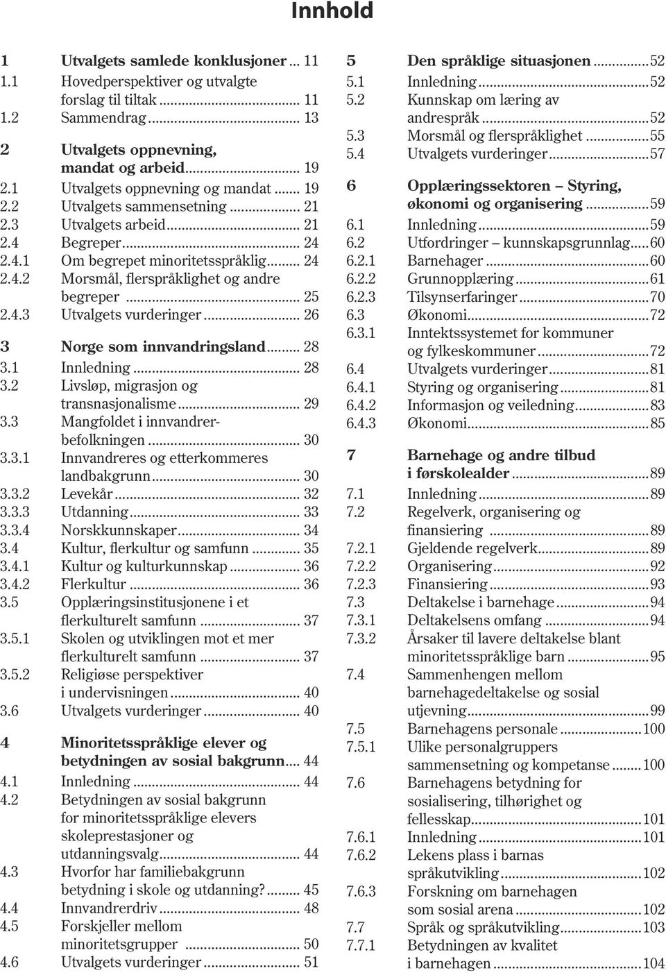 .. 25 2.4.3 Utvalgets vurderinger... 26 3 Norge som innvandringsland... 28 3.1 Innledning... 28 3.2 Livsløp, migrasjon og transnasjonalisme... 29 3.3 Mangfoldet i innvandrer befolkningen... 30 3.3.1 Innvandreres og etterkommeres landbakgrunn.