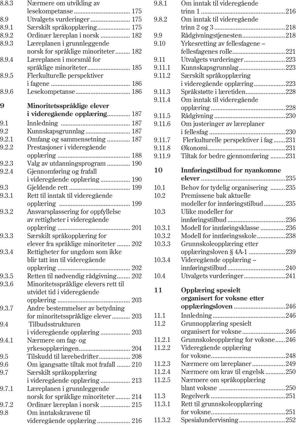 .. 187 9.1 Innledning... 187 9.2 Kunnskapsgrunnlag... 187 9.2.1 Omfang og sammensetning... 187 9.2.2 Prestasjoner i videregående opplæring... 188 9.2.3 Valg av utdanningsprogram... 190 9.2.4 Gjennomføring og frafall i videregående opplæring.