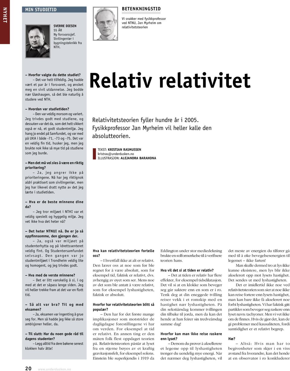 Jeg hadde vært et par år i forsvaret, og ønsket meg en sivil utdannelse. Jeg bodde nær Gløshaugen, så det ble naturlig å studere ved NTH. Hvordan var studietiden? Den var veldig morsom og variert.