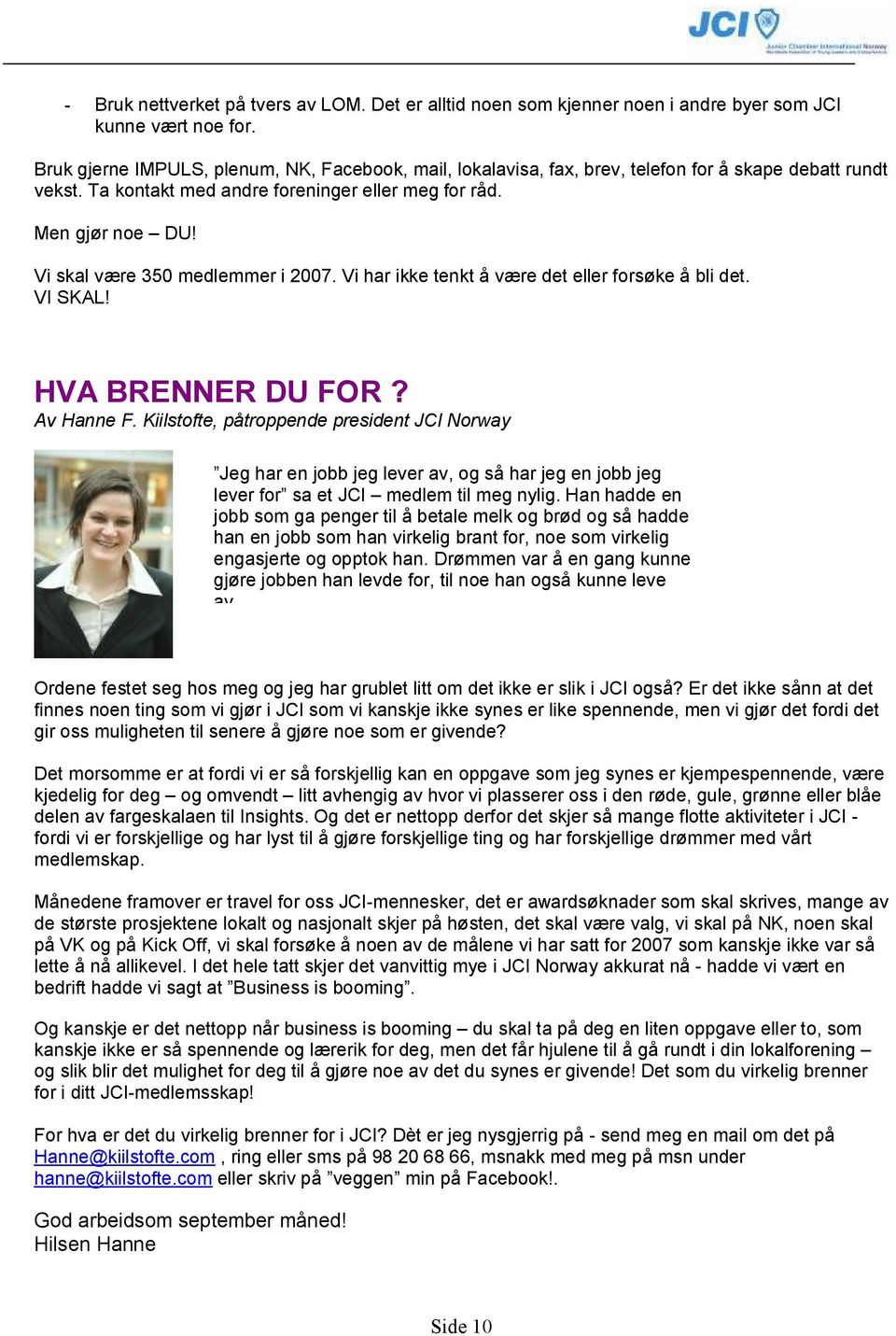 Vi skal være 350 medlemmer i 2007. Vi har ikke tenkt å være det eller forsøke å bli det. VI SKAL! HVA BRENNER DU FOR? Av Hanne F.