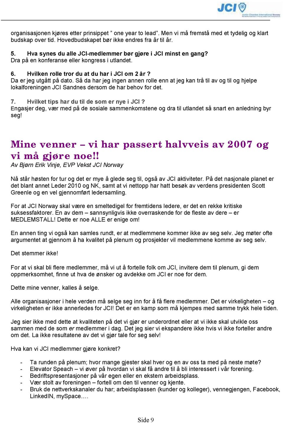 Så da har jeg ingen annen rolle enn at jeg kan trå til av og til og hjelpe lokalforeningen JCI Sandnes dersom de har behov for det. 7. Hvilket tips har du til de som er nye i JCI?