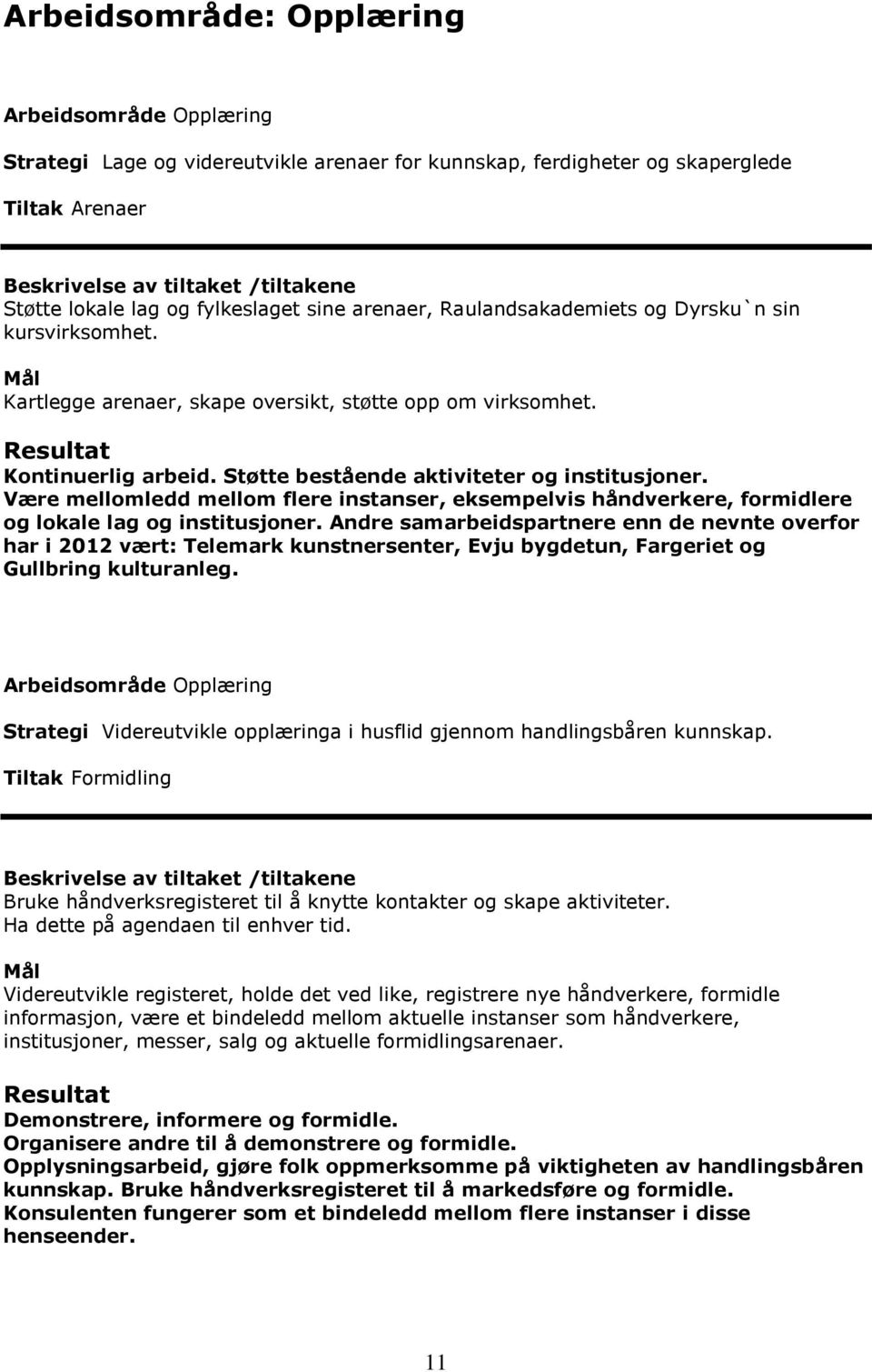 Være mellomledd mellom flere instanser, eksempelvis håndverkere, formidlere og lokale lag og institusjoner.