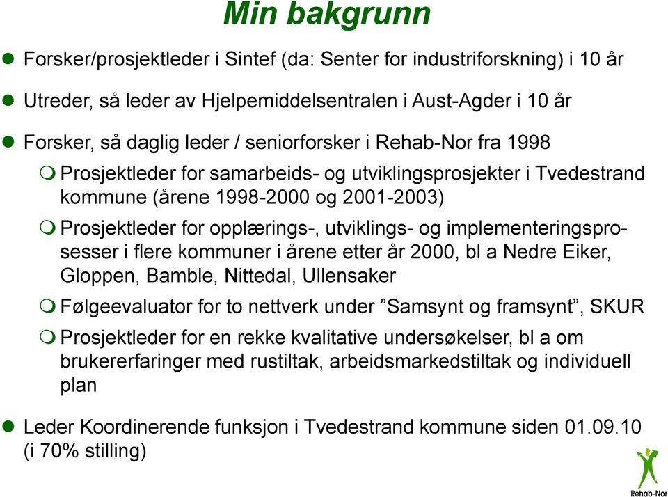 implementeringsprosesser i flere kommuner i årene etter år 2000, bl a Nedre Eiker, Gloppen, Bamble, Nittedal, Ullensaker Følgeevaluator for to nettverk under Samsynt og framsynt, SKUR