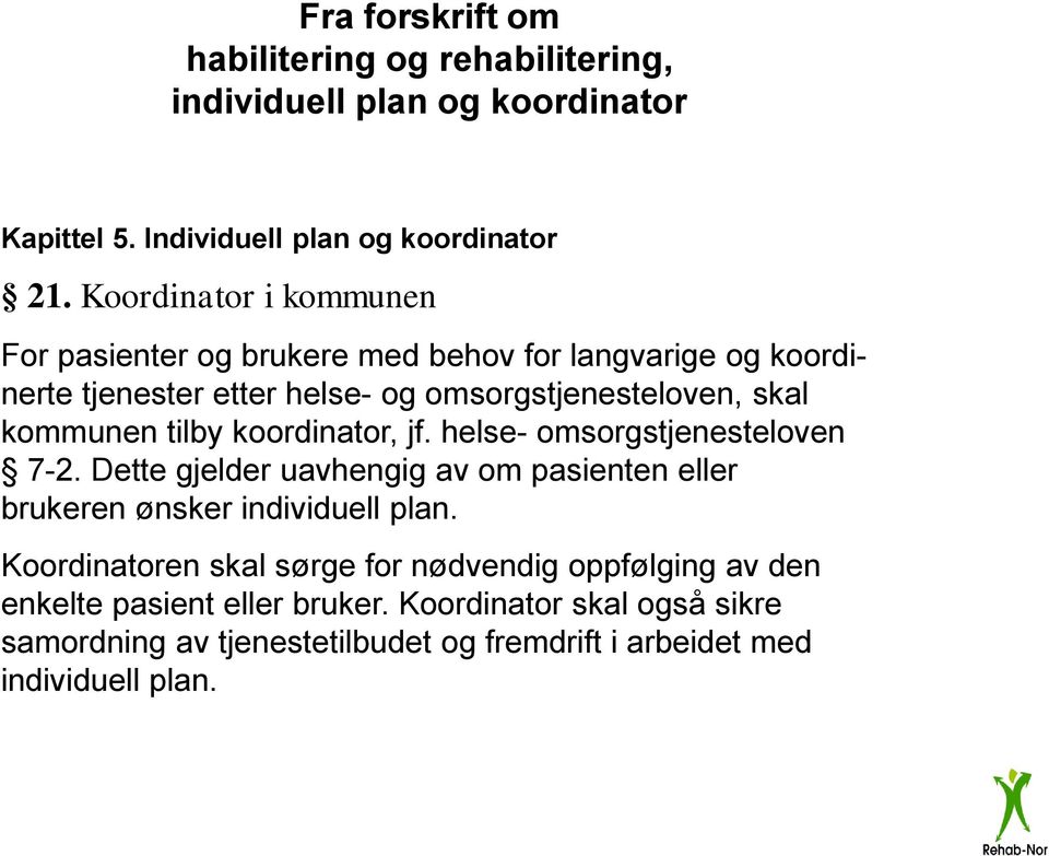 tilby koordinator, jf. helse- omsorgstjenesteloven 7-2. Dette gjelder uavhengig av om pasienten eller brukeren ønsker individuell plan.