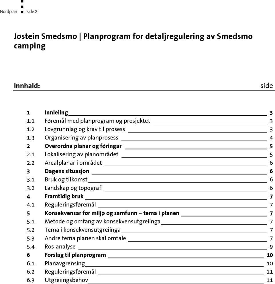 2 Arealplanar i området 6 3 Dagens situasjon 6 3.1 Bruk og tilkomst 6 3.2 Landskap og topografi 6 4 Framtidig bruk 7 4.